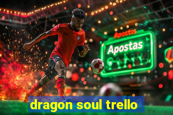 dragon soul trello